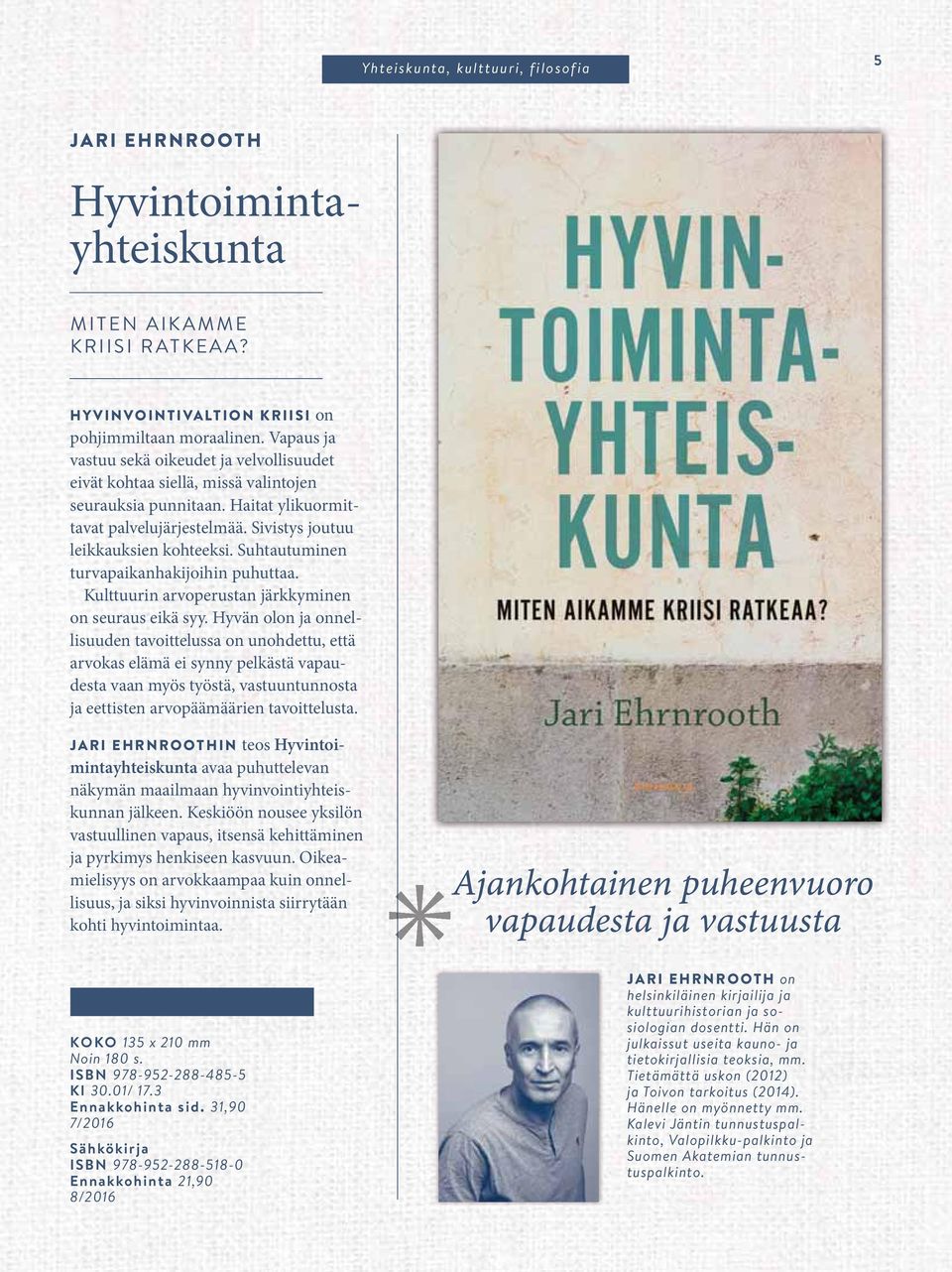 Kalevi Jäntin tunnustuspalkinto, Valopilkku-palkinto ja Suomen Akatemian tunnustuspalkinto. Hyvintoimintayhteiskunta MITEN AIKAMME KRIISI RATKEAA?