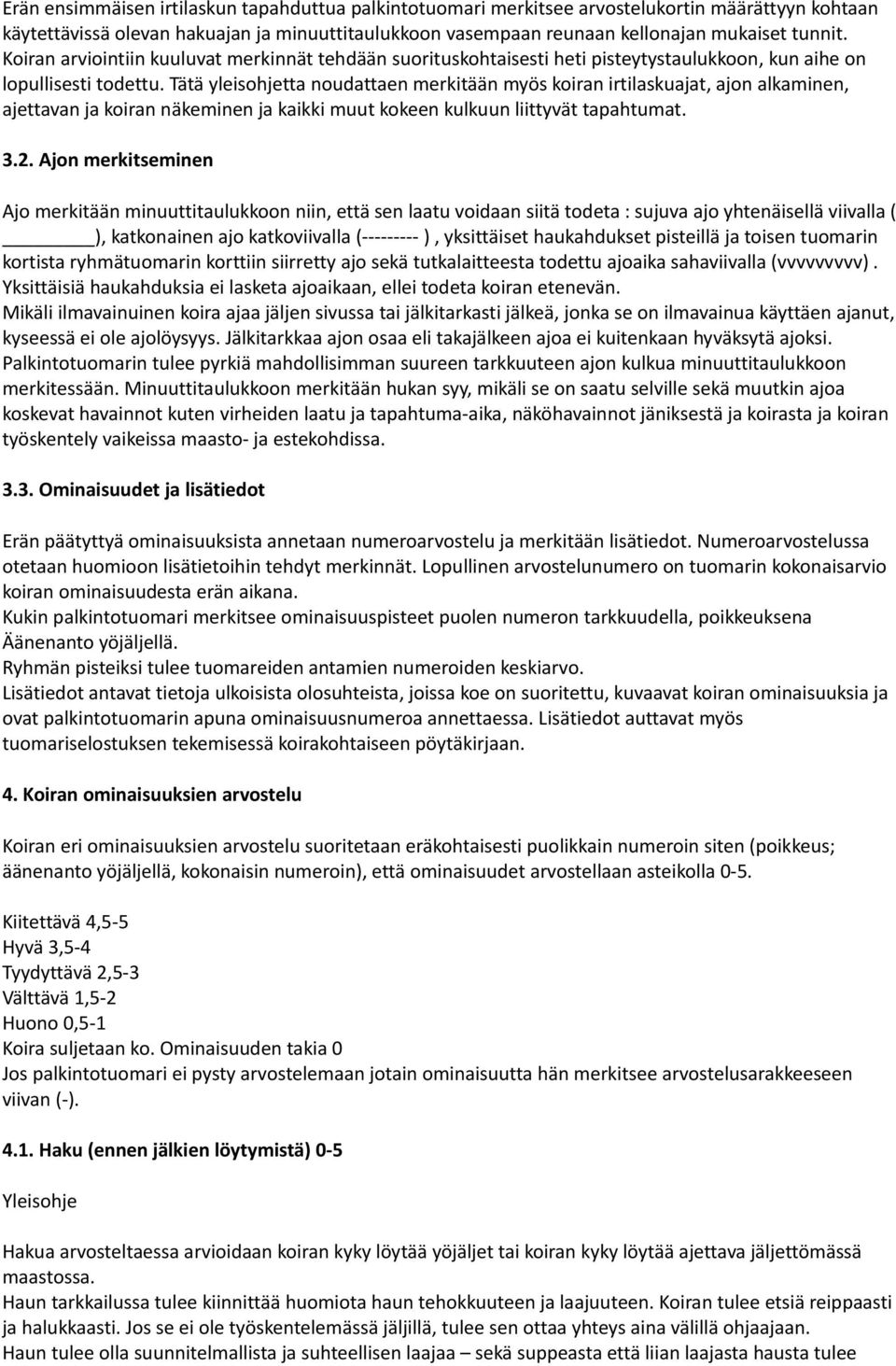 Tätä yleisohjetta noudattaen merkitään myös koiran irtilaskuajat, ajon alkaminen, ajettavan ja koiran näkeminen ja kaikki muut kokeen kulkuun liittyvät tapahtumat. 3.2.