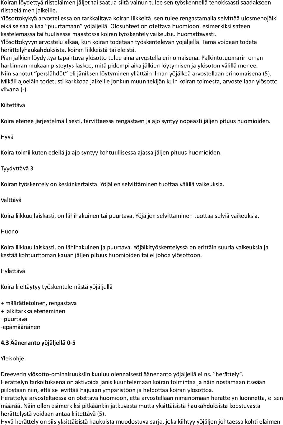 Olosuhteet on otettava huomioon, esimerkiksi sateen kastelemassa tai tuulisessa maastossa koiran työskentely vaikeutuu huomattavasti.