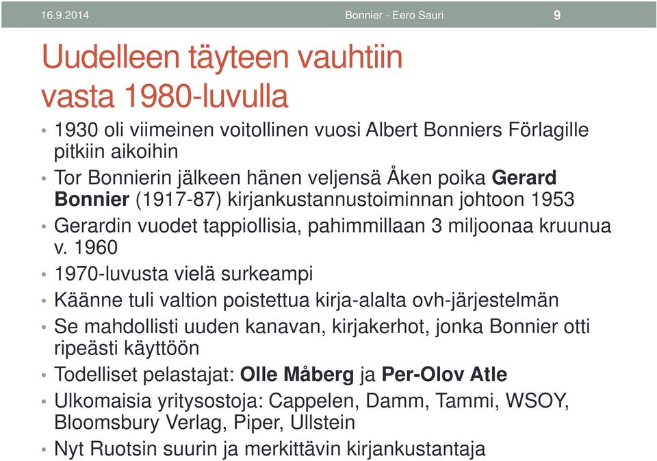 1960 1970-luvusta vielä surkeampi Käänne tuli valtion poistettua kirja-alalta ovh-järjestelmän Se mahdollisti uuden kanavan, kirjakerhot, jonka Bonnier otti ripeästi käyttöön