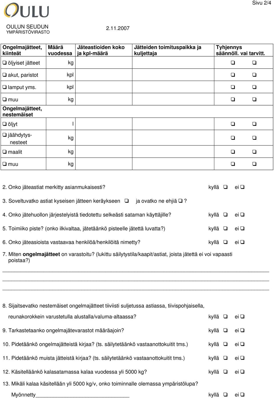 Soveltuvatko astiat kyseisen jätteen keräykseen ja ovatko ne ehjiä? 4. Onko jätehuollon järjestelyistä tiedotettu selkeästi sataman käyttäjille? kyllä ei 5. Toimiiko piste?