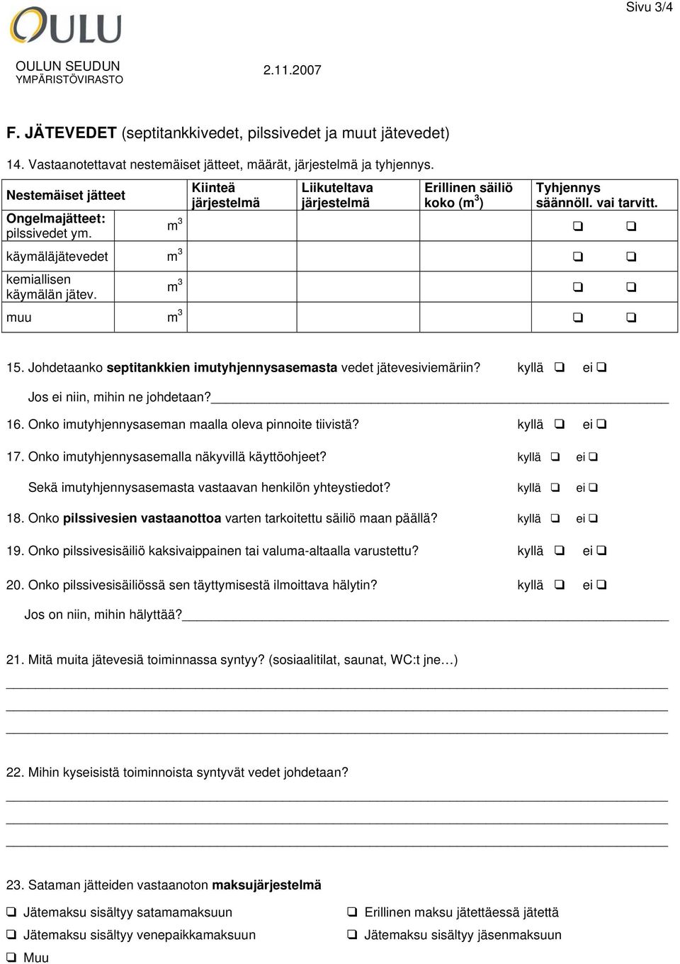 m 3 käymäläjätevedet m 3 kemiallisen käymälän jätev. m 3 muu m 3 15. Johdetaanko septitankkien imutyhjennysasemasta vedet jätevesiviemäriin? kyllä ei Jos ei niin, mihin ne johdetaan? 16.