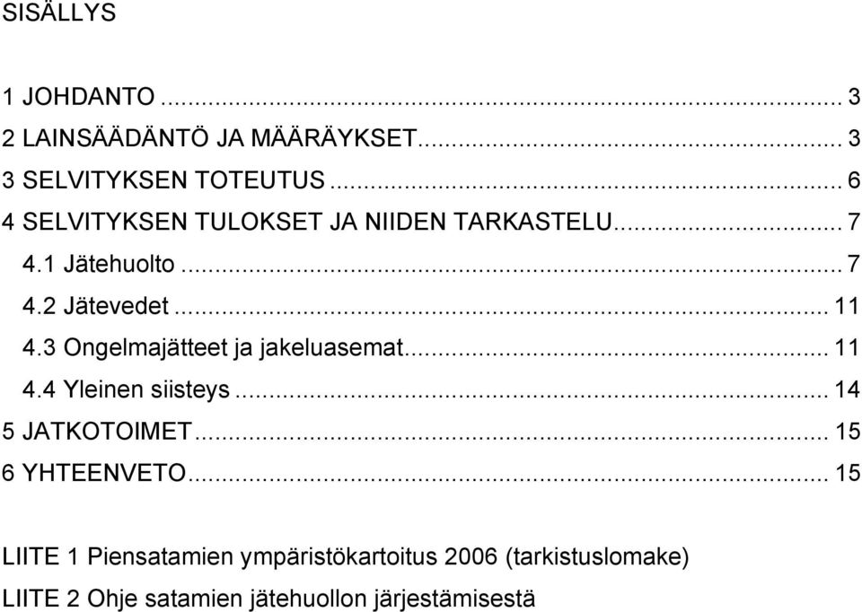 3 Ongelmajätteet ja jakeluasemat... 11 4.4 Yleinen siisteys... 14 5 JATKOTOIMET... 15 6 YHTEENVETO.