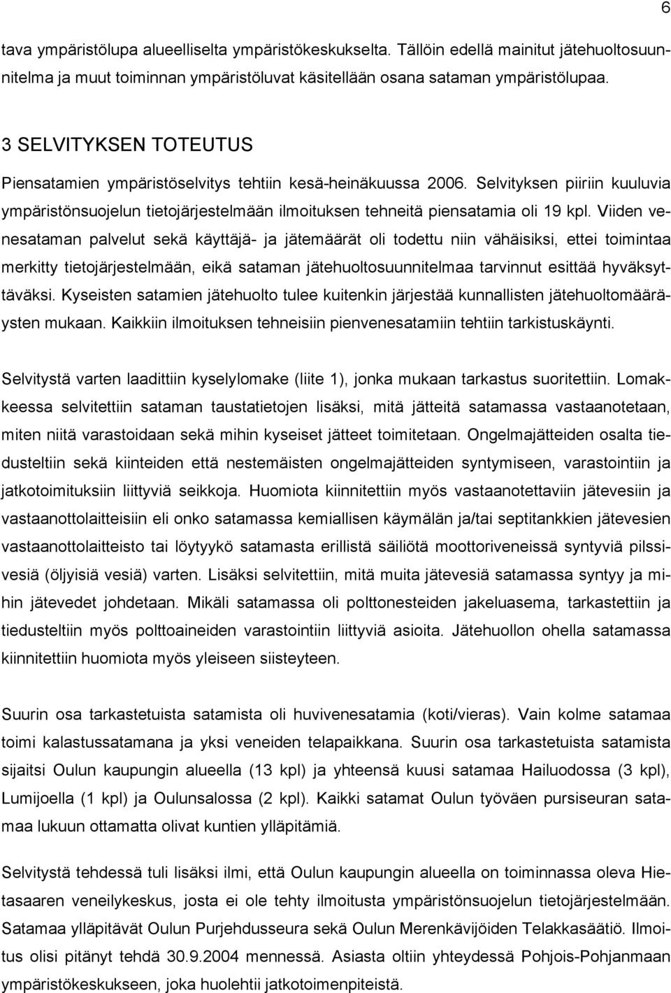 Viiden venesataman palvelut sekä käyttäjä- ja jätemäärät oli todettu niin vähäisiksi, ettei toimintaa merkitty tietojärjestelmään, eikä sataman jätehuoltosuunnitelmaa tarvinnut esittää