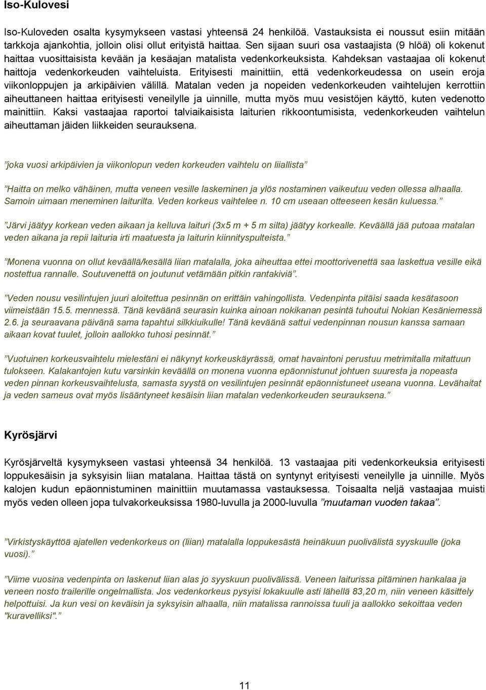 Erityisesti mainittiin, että vedenkorkeudessa on usein eroja viikonloppujen ja arkipäivien välillä.