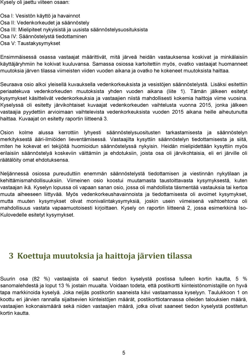 Samassa osiossa kartoitettiin myös, ovatko vastaajat huomanneet muutoksia järven tilassa viimeisten viiden vuoden aikana ja ovatko he kokeneet muutoksista haittaa.