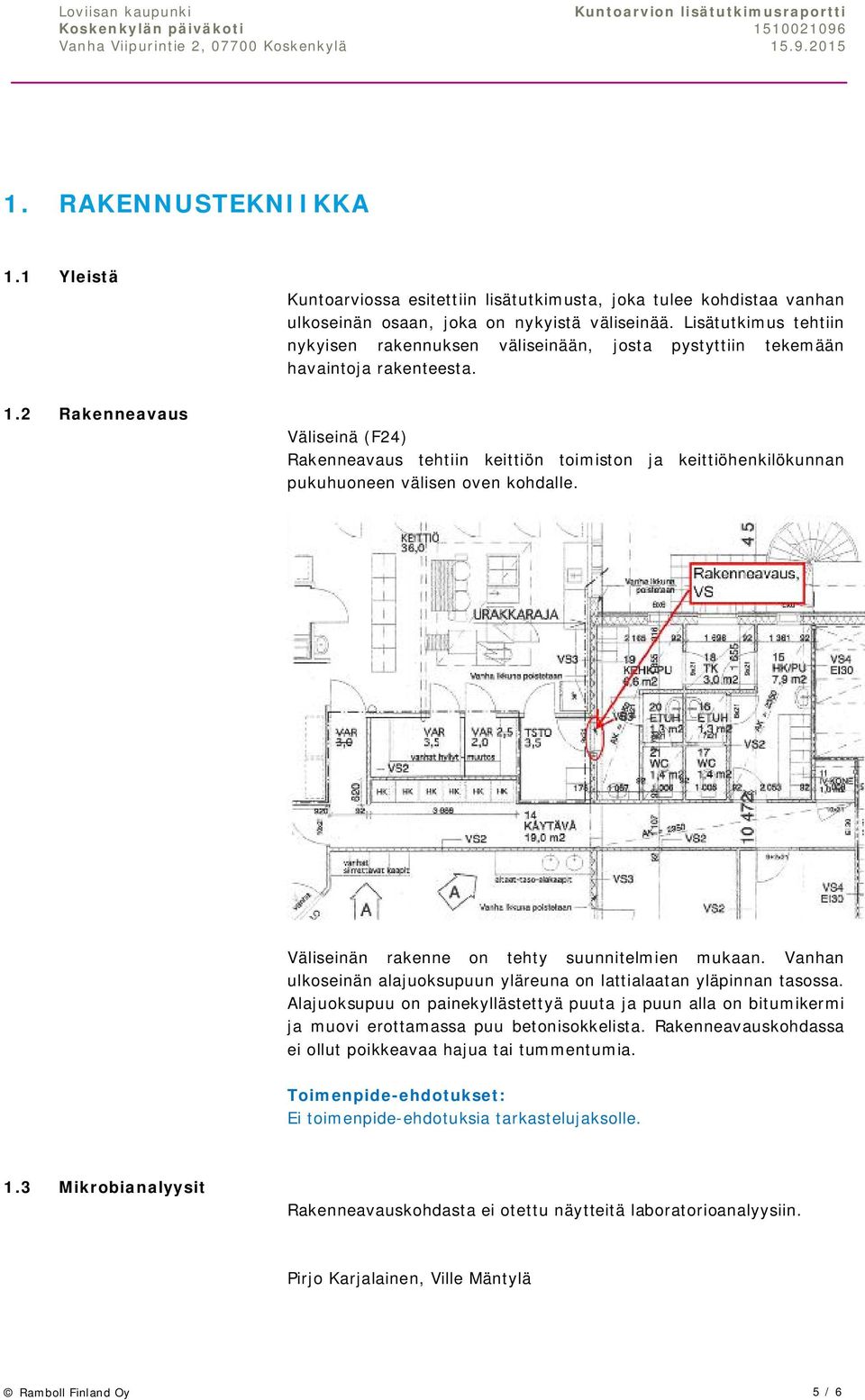 2 Rakenneavaus Väliseinä (F24) Rakenneavaus tehtiin keittiön toimiston ja keittiöhenkilökunnan pukuhuoneen välisen oven kohdalle. Väliseinän rakenne on tehty suunnitelmien mukaan.