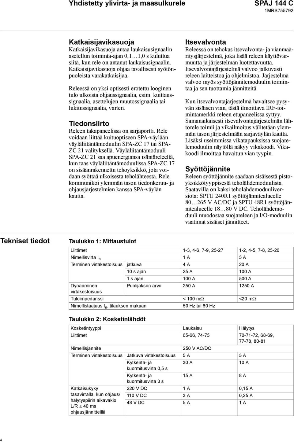 kuittaussignaalia, asettelujen muutossignaalia tai lukitussignaalia, varten. Tiedonsiirto Releen takapaneelissa on sarjaportti.