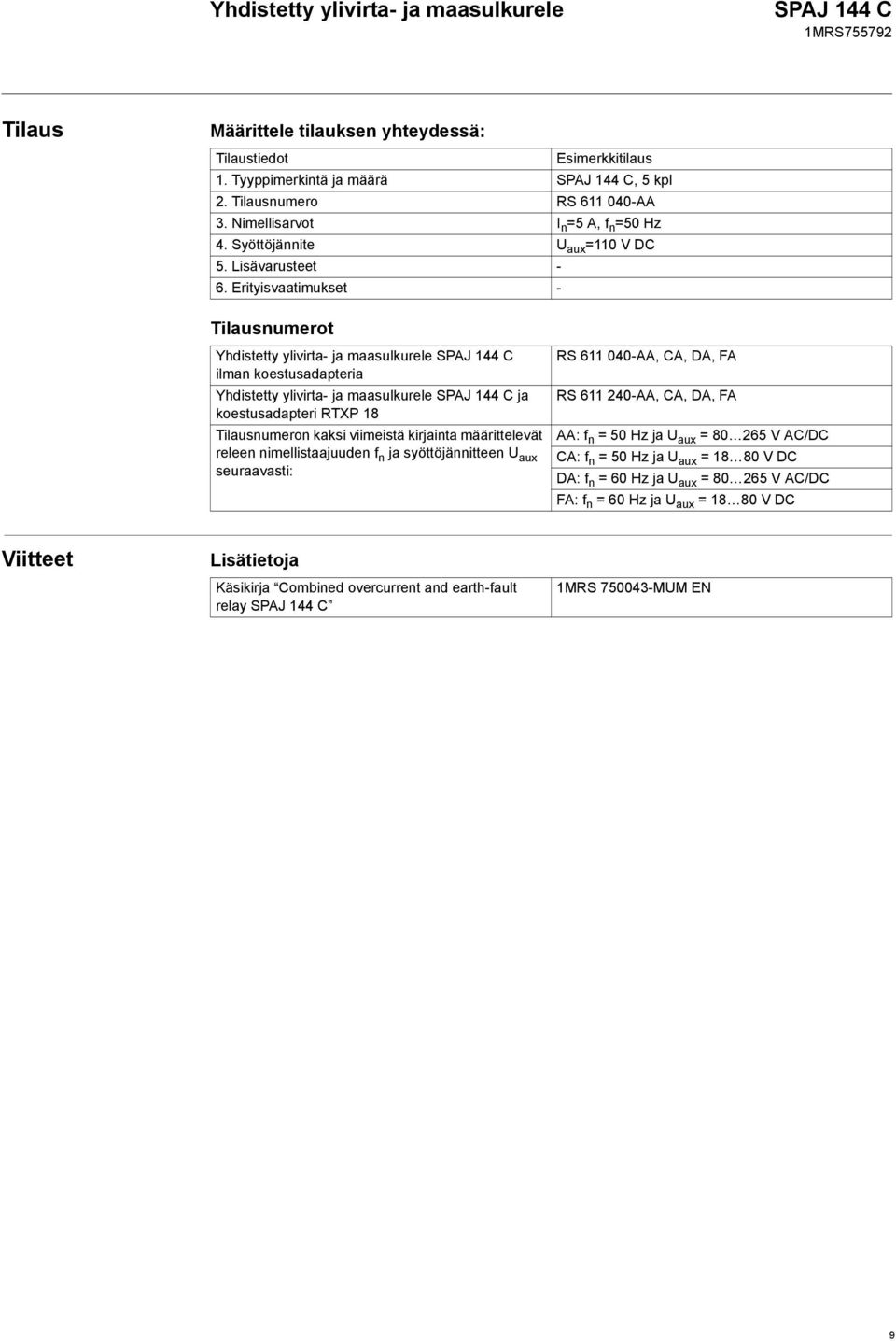 Erityisvaatimukset - Tilausnumerot Yhdistetty ylivirta- ja maasulkurele SPAJ 1 C ilman koestusadapteria Yhdistetty ylivirta- ja maasulkurele SPAJ 1 C ja koestusadapteri RTXP 18 Tilausnumeron kaksi