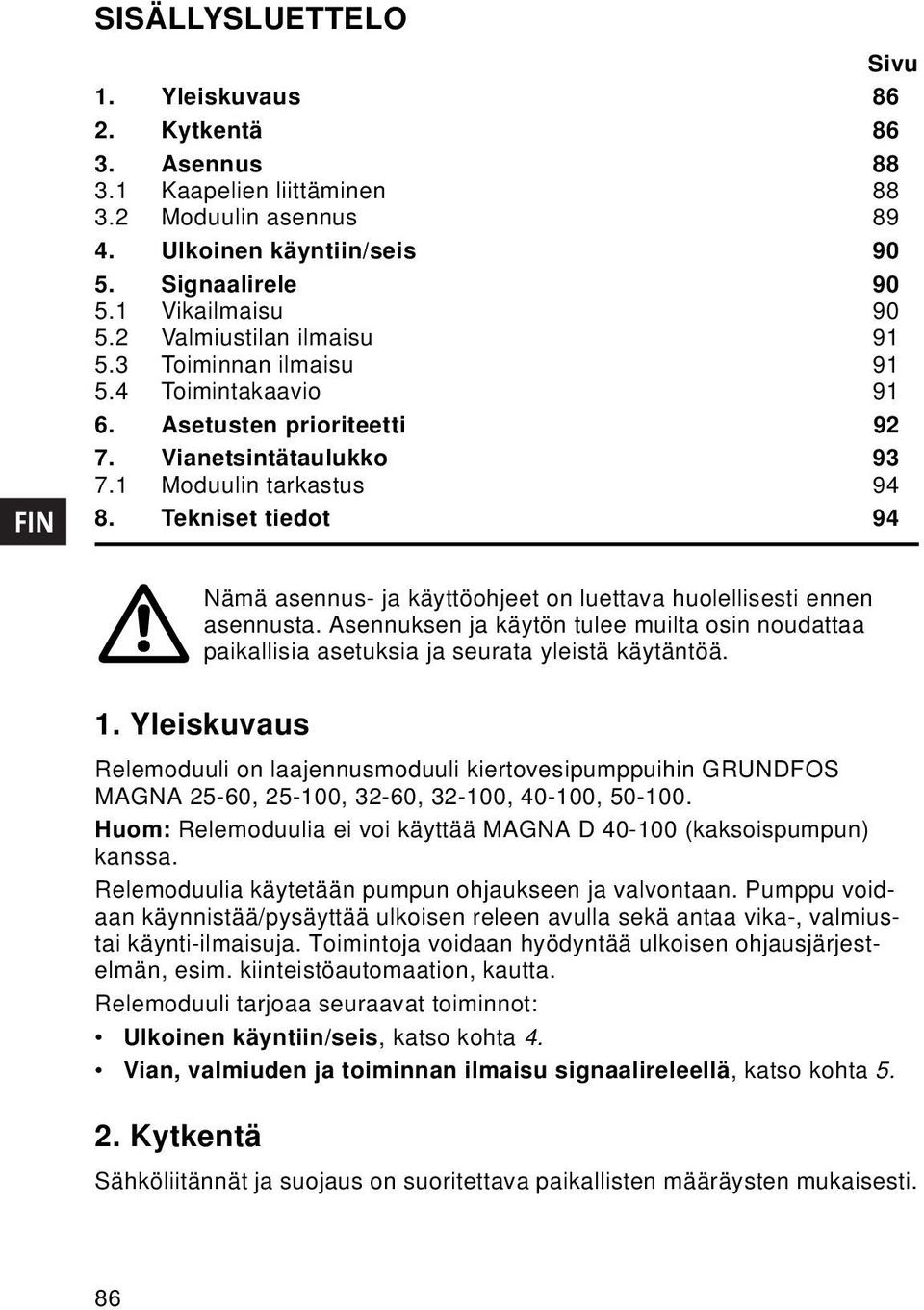 Tekniset tiedot 94 Nämä asennus- ja käyttöohjeet on luettava huolellisesti ennen asennusta. Asennuksen ja käytön tulee muilta osin noudattaa paikallisia asetuksia ja seurata yleistä käytäntöä. 1.