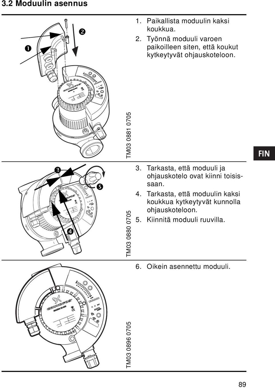 TM03 0881 0705 TM03 0880 0705 3. Tarkasta, että moduuli ja ohjauskotelo ovat kiinni toisissaan. 4.