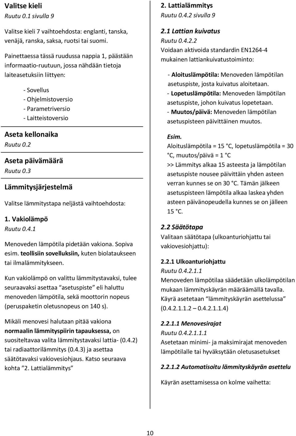 Ruutu 0.2 Aseta päivämäärä Ruutu 0.3 Lämmitysjärjestelmä Valitse lämmitystapa neljästä vaihtoehdosta: 1. Vakiolämpö Ruutu 0.4.1 Menoveden lämpötila pidetään vakiona. Sopiva esim.