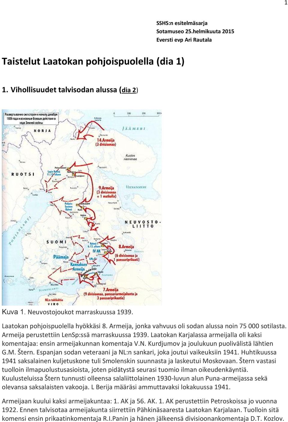 Laatokan Karjalassa armeijalla oli kaksi komentajaa: ensin armeijakunnan komentaja V.N. Kurdjumov ja joulukuun puolivälistä lähtien G.M. Štern.