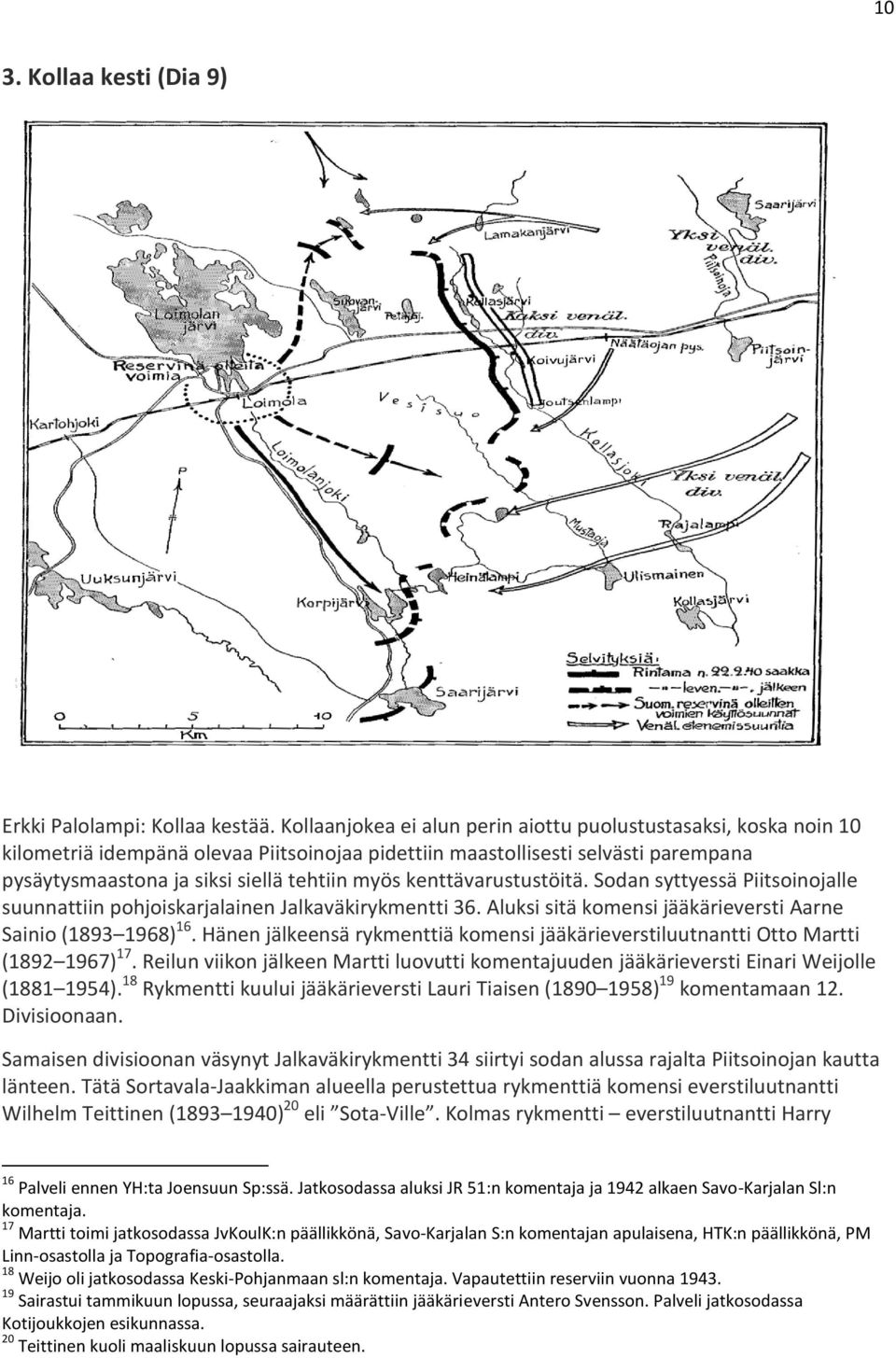 kenttävarustustöitä. Sodan syttyessä Piitsoinojalle suunnattiin pohjoiskarjalainen Jalkaväkirykmentti 36. Aluksi sitä komensi jääkärieversti Aarne Sainio (1893 1968) 16.