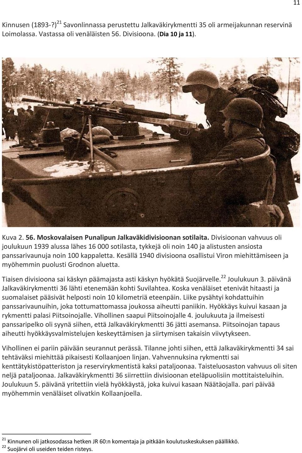 Kesällä 1940 divisioona osallistui Viron miehittämiseen ja myöhemmin puolusti Grodnon aluetta. Tiaisen divisioona sai käskyn päämajasta asti käskyn hyökätä Suojärvelle. 22 Joulukuun 3.