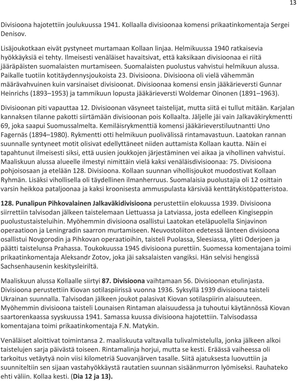 Suomalaisten puolustus vahvistui helmikuun alussa. Paikalle tuotiin kotitäydennysjoukoista 23. Divisioona. Divisioona oli vielä vähemmän määrävahvuinen kuin varsinaiset divisioonat.