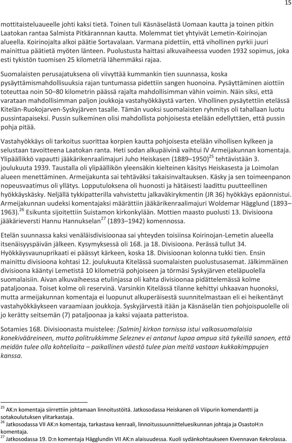 Puolustusta haittasi alkuvaiheessa vuoden 1932 sopimus, joka esti tykistön tuomisen 25 kilometriä lähemmäksi rajaa.