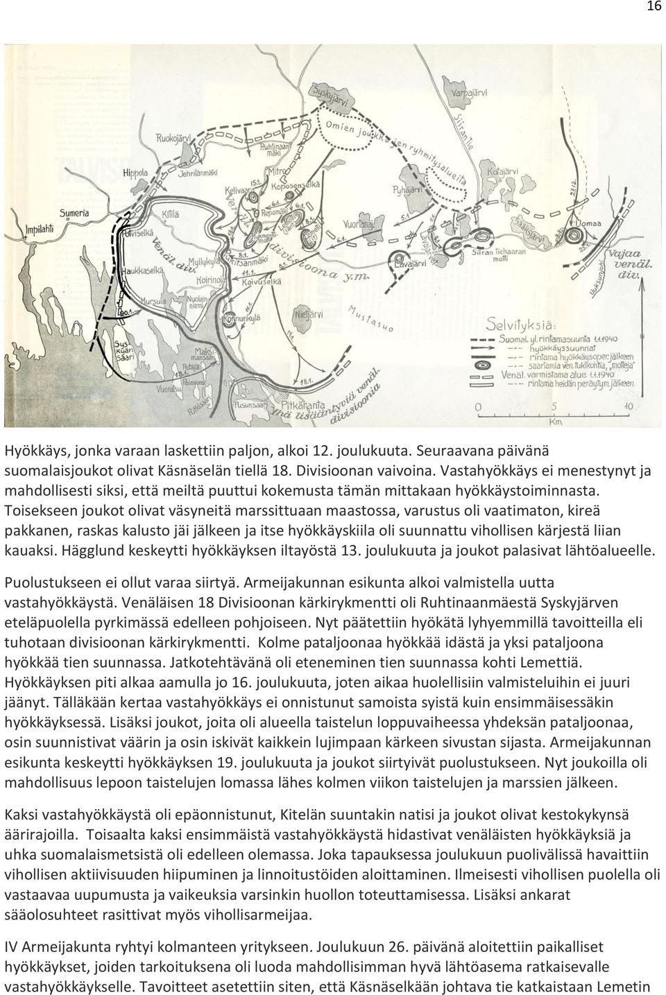 Toisekseen joukot olivat väsyneitä marssittuaan maastossa, varustus oli vaatimaton, kireä pakkanen, raskas kalusto jäi jälkeen ja itse hyökkäyskiila oli suunnattu vihollisen kärjestä liian kauaksi.