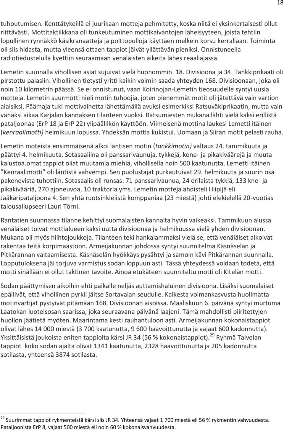 Toiminta oli siis hidasta, mutta yleensä ottaen tappiot jäivät yllättävän pieniksi. Onnistuneella radiotiedustelulla kyettiin seuraamaan venäläisten aikeita lähes reaaliajassa.