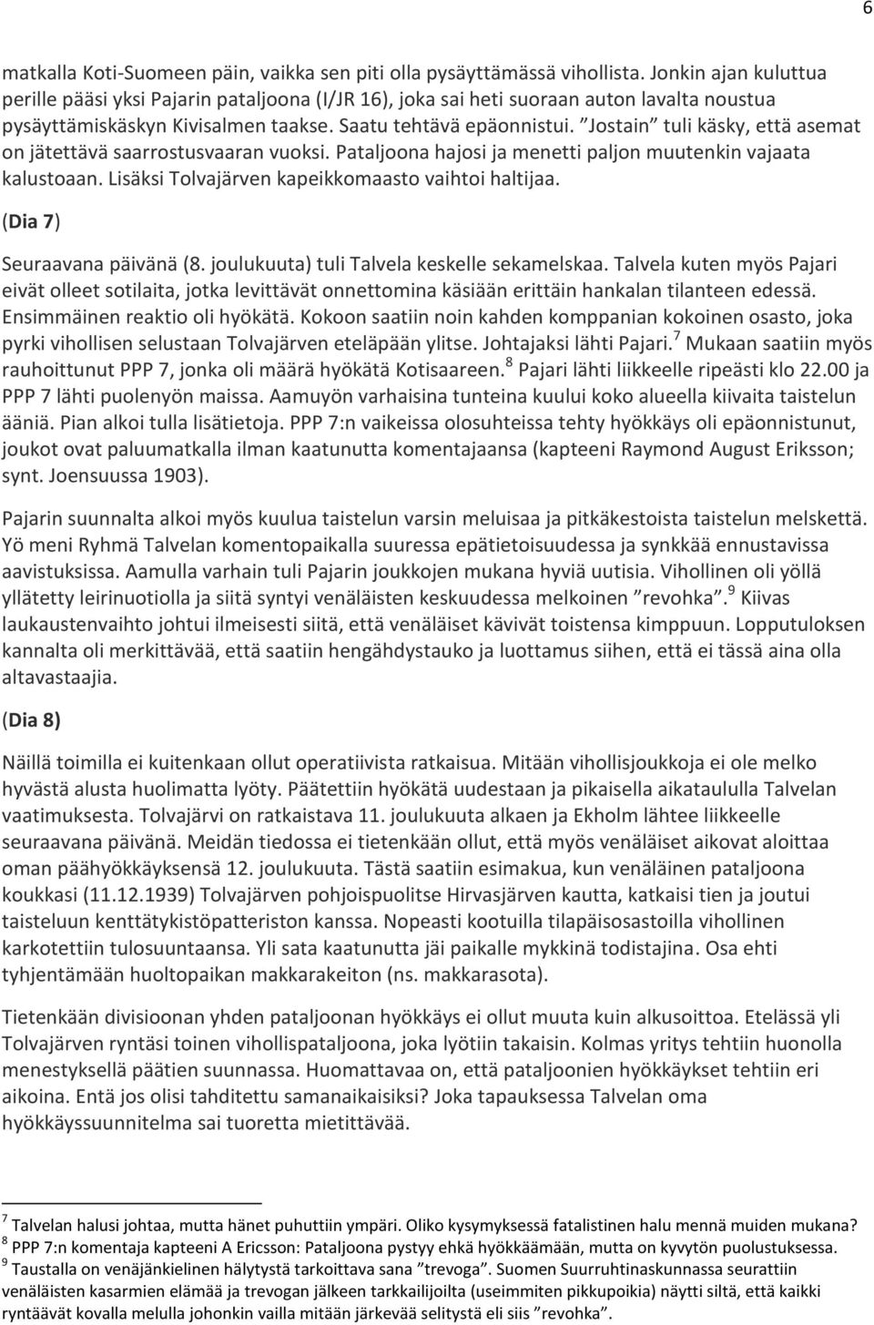 Jostain tuli käsky, että asemat on jätettävä saarrostusvaaran vuoksi. Pataljoona hajosi ja menetti paljon muutenkin vajaata kalustoaan. Lisäksi Tolvajärven kapeikkomaasto vaihtoi haltijaa.