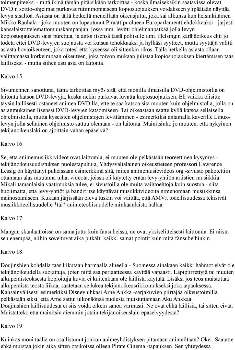 Asiasta on tällä hetkellä meneillään oikeusjuttu, joka sai alkunsa kun helsinkiläinen Mikko Rauhala - joka muuten on lupautunut Piraattipuolueen Europarlamenttiehdokkaaksi - järjesti