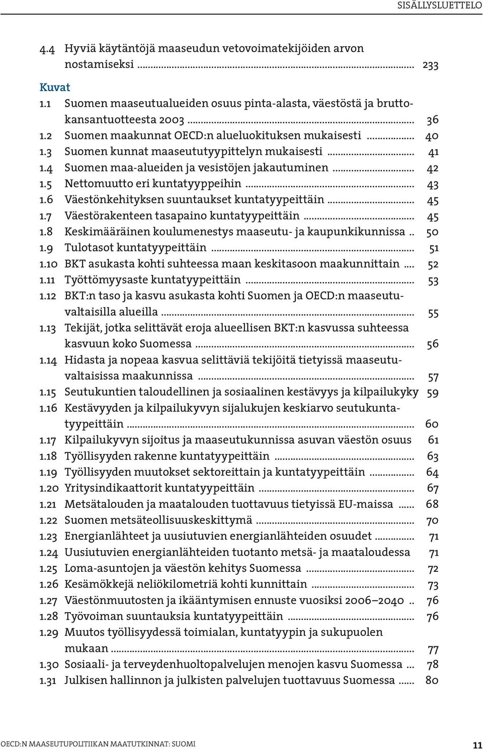 5 Nettomuutto eri kuntatyyppeihin... 43 1.6 Väestönkehityksen suuntaukset kuntatyypeittäin... 45 1.7 Väestörakenteen tasapaino kuntatyypeittäin... 45 1.8 Keskimääräinen koulumenestys maaseutu- ja kaupunkikunnissa.