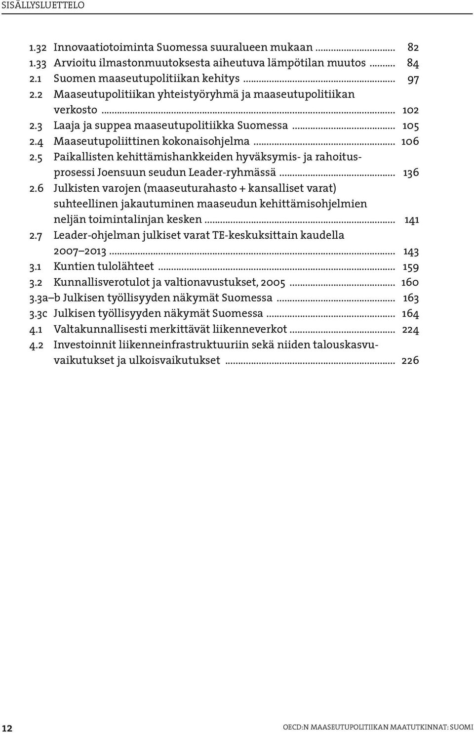 5 Paikallisten kehittämishankkeiden hyväksymis- ja rahoitusprosessi Joensuun seudun Leader-ryhmässä... 136 2.