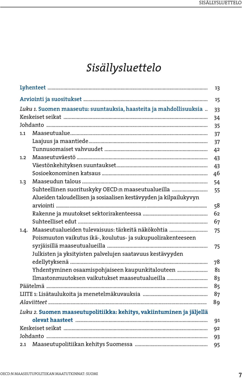 .. 54 Suhteellinen suorituskyky OECD:n maaseutualueilla... 55 Alueiden taloudellisen ja sosiaalisen kestävyyden ja kilpailukyvyn arviointi... 58 Rakenne ja muutokset sektorirakenteessa.