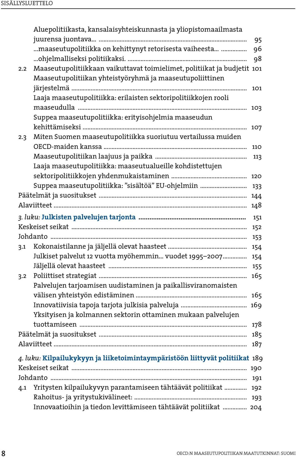 .. 101 Laaja maaseutupolitiikka: erilaisten sektoripolitiikkojen rooli maaseudulla... 103 Suppea maaseutupolitiikka: erityisohjelmia maaseudun kehittämiseksi... 107 2.