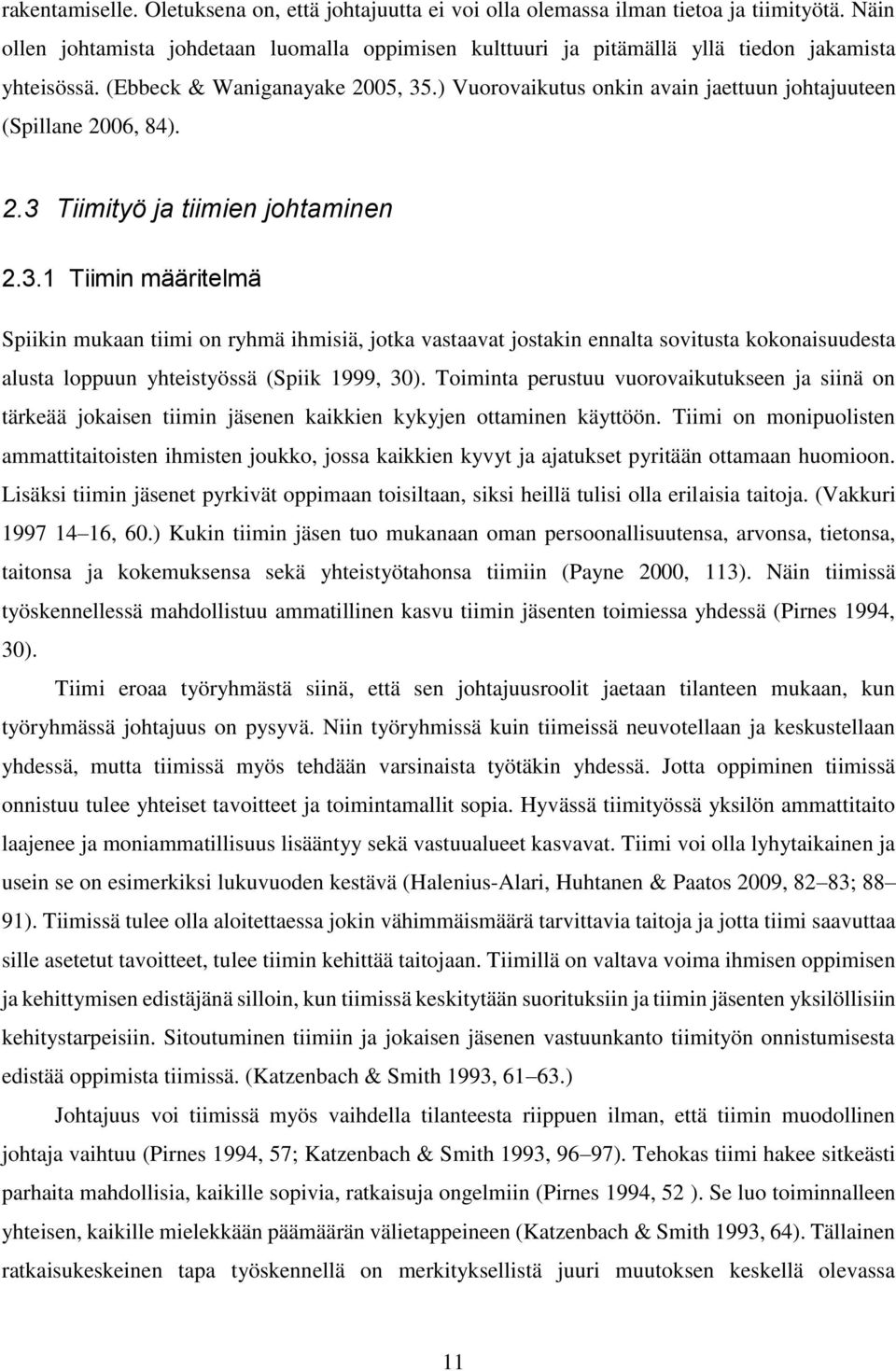 ) Vuorovaikutus onkin avain jaettuun johtajuuteen (Spillane 2006, 84). 2.3 