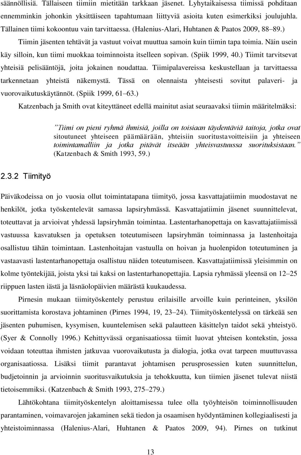 Näin usein käy silloin, kun tiimi muokkaa toiminnoista itselleen sopivan. (Spiik 1999, 40.) Tiimit tarvitsevat yhteisiä pelisääntöjä, joita jokainen noudattaa.