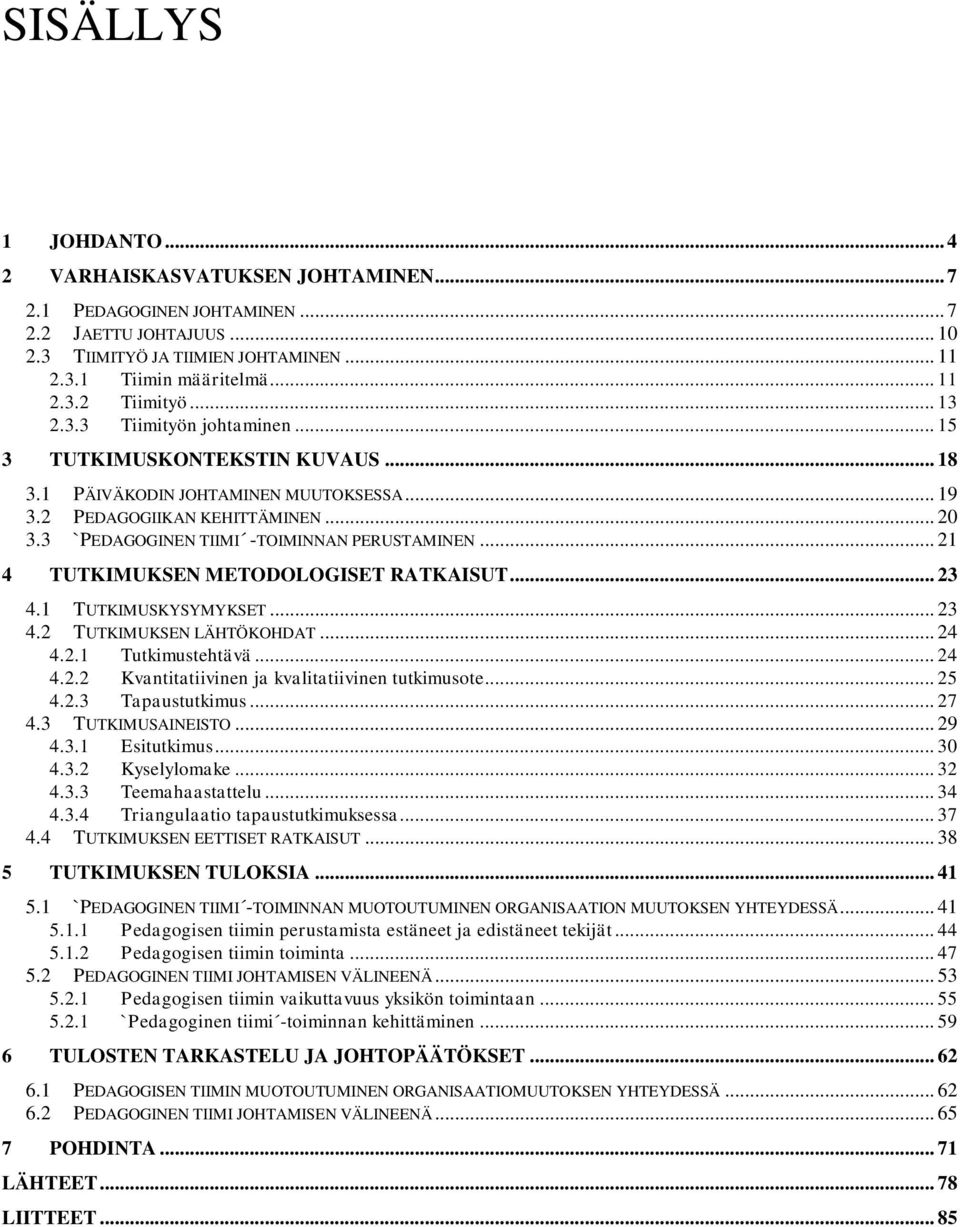 .. 21 4 TUTKIMUKSEN METODOLOGISET RATKAISUT... 23 4.1 TUTKIMUSKYSYMYKSET... 23 4.2 TUTKIMUKSEN LÄHTÖKOHDAT... 24 4.2.1 Tutkimustehtävä... 24 4.2.2 Kvantitatiivinen ja kvalitatiivinen tutkimusote.