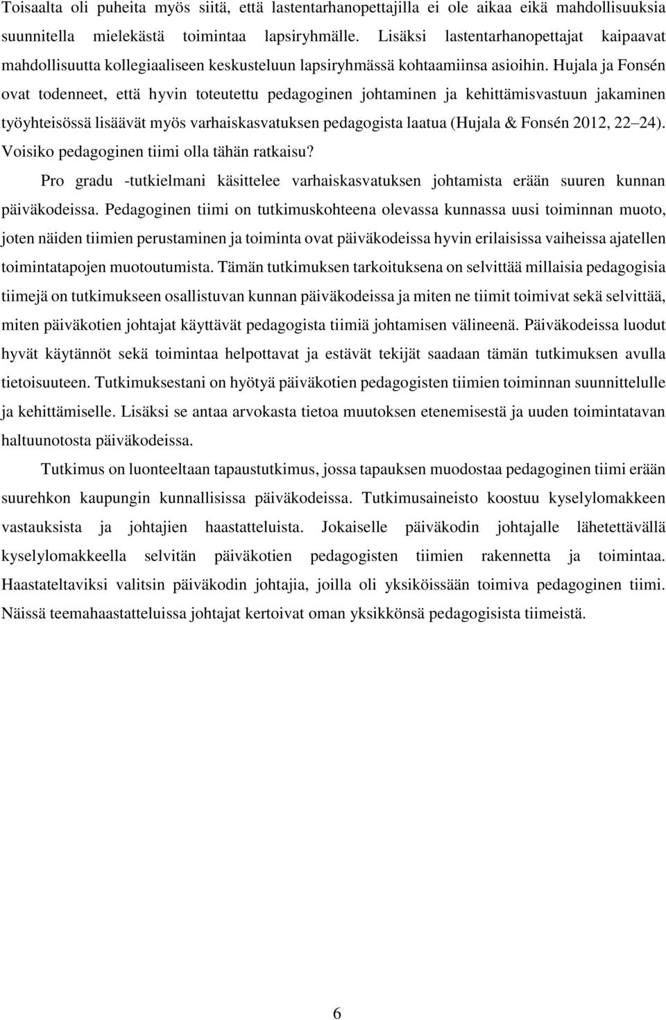 Hujala ja Fonsén ovat todenneet, että hyvin toteutettu pedagoginen johtaminen ja kehittämisvastuun jakaminen työyhteisössä lisäävät myös varhaiskasvatuksen pedagogista laatua (Hujala & Fonsén 2012,