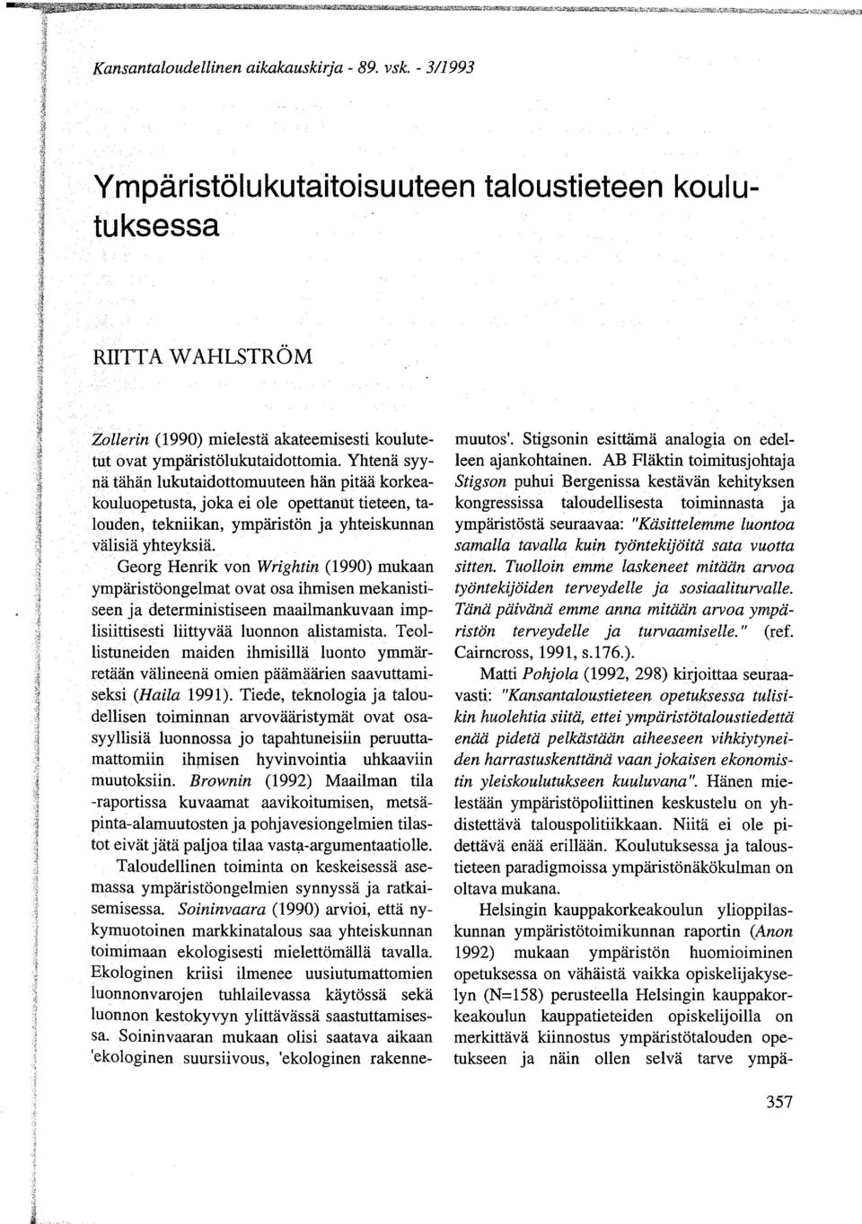 Yhtenä syynä tähän lukutaidottomuuteen hän pitää korkeakouluopetusta, joka ei ole opettanut tieteen, talouden, tekniikan, ympäristön ja yhteiskunnan välisiä yhteyksiä.