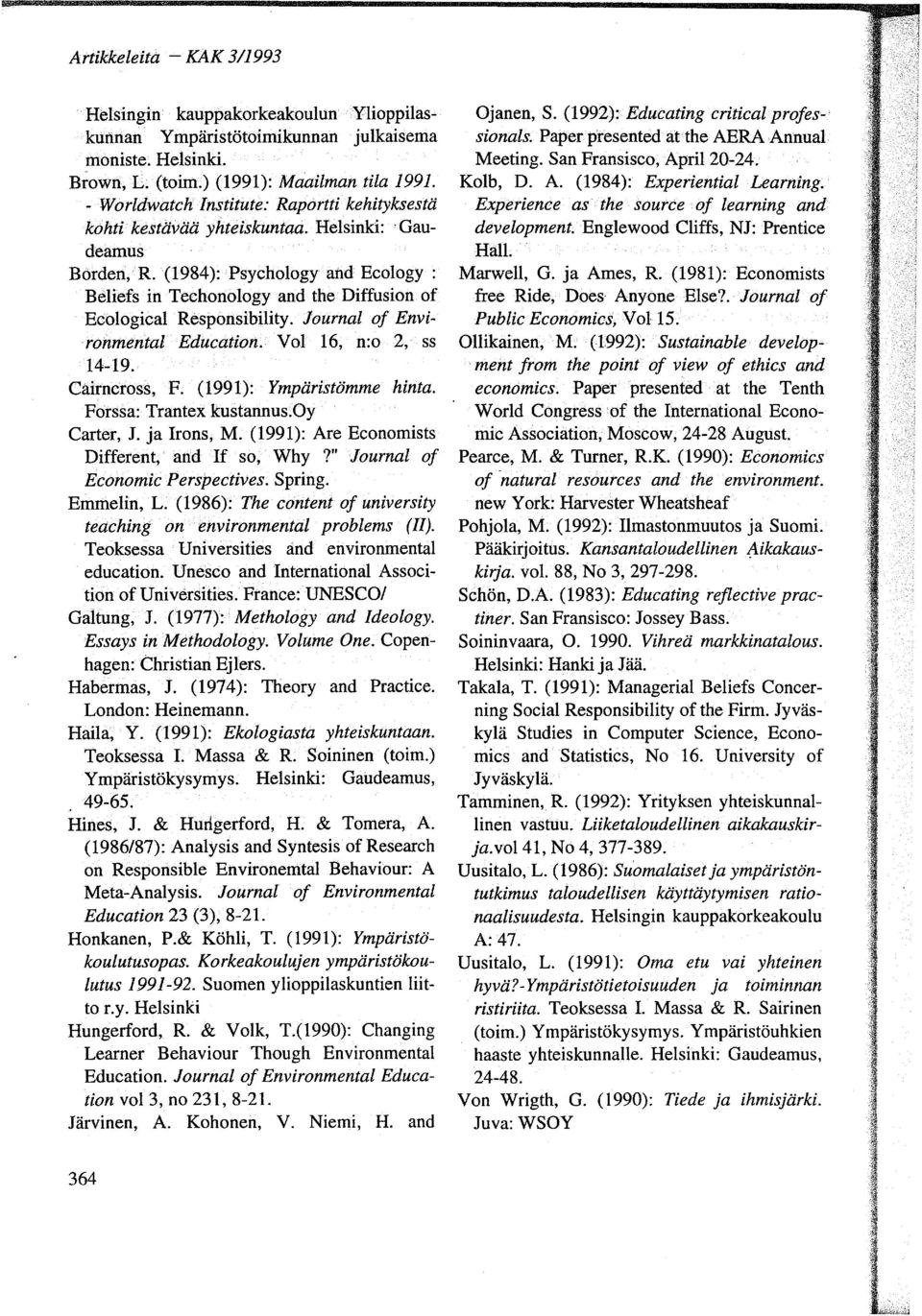 (1984):Psychology and Ecology : Beliefs intechonology and the Diffusion of Ecological Responsibility. Journal of EnvironmentalEducation. VoI 16, n:o 2, ss 14-19. Cairncross, F.