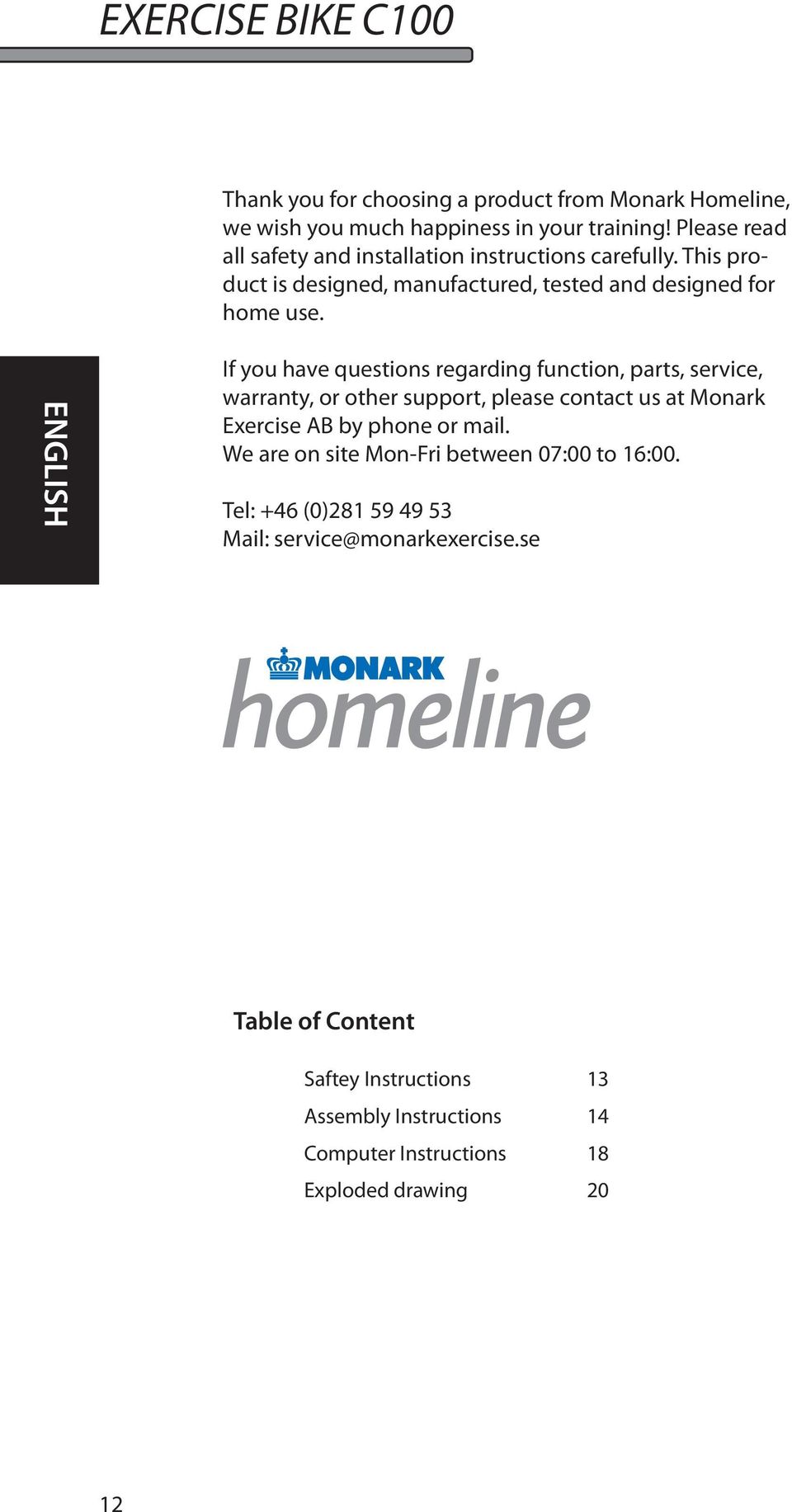 ENGLISH If you have questions regarding function, parts, service, warranty, or other support, please contact us at Monark Exercise AB by phone or mail.