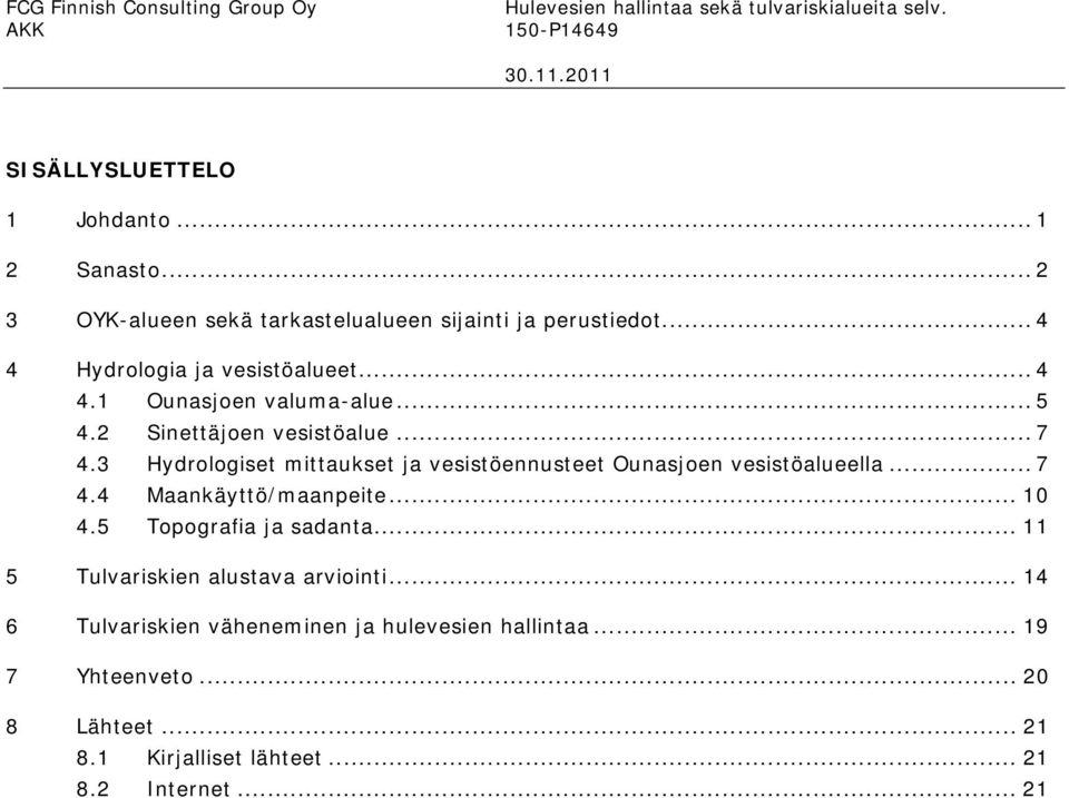 2 Sinettäjoen vesistöalue... 7 4.3 Hydrologiset mittaukset ja vesistöennusteet Ounasjoen vesistöalueella... 7 4.4 Maankäyttö/maanpeite... 10 4.