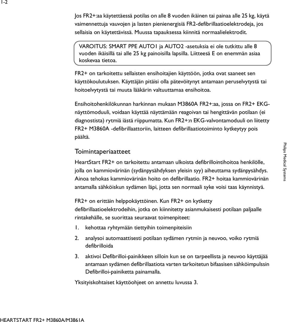 Liitteesä E on enemmän asiaa koskevaa tietoa. FR2+ on tarkoitettu sellaisten ensihoitajien käyttöön, jotka ovat saaneet sen käyttökoulutuksen.