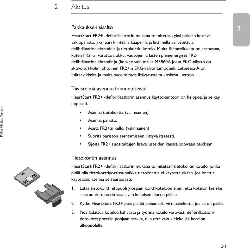 Muita lisätarvikkeita on saatavana, kuten FR2+:n varattava akku, vauvojen ja lasten pienienergiset FR2- defibrillaatioelektrodit ja (koskee vain mallia M3860A jossa EKG-näyttö on aktivoitu)