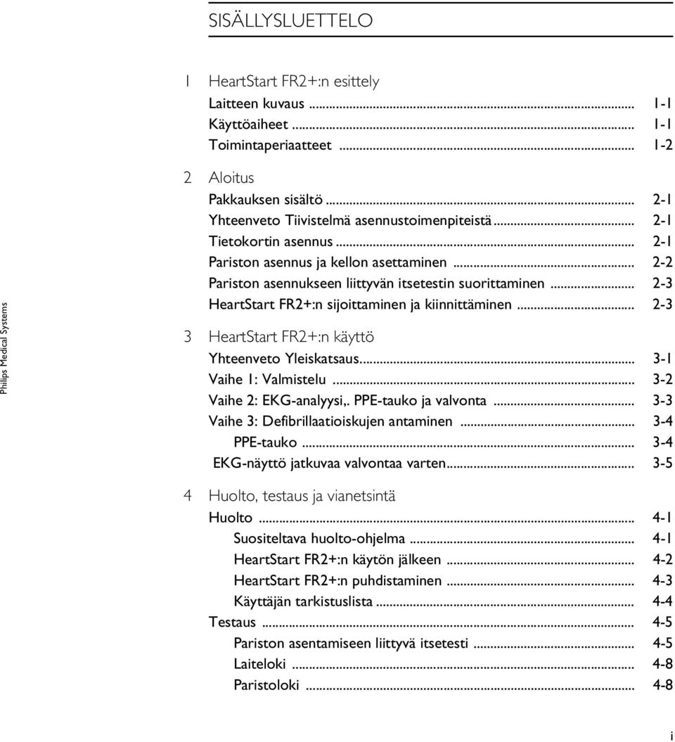 .. 2-3 3 HeartStart FR2+:n käyttö Yhteenveto Yleiskatsaus... 3-1 Vaihe 1: Valmistelu... 3-2 Vaihe 2: EKG-analyysi,. PPE-tauko ja valvonta... 3-3 Vaihe 3: Defibrillaatioiskujen antaminen.