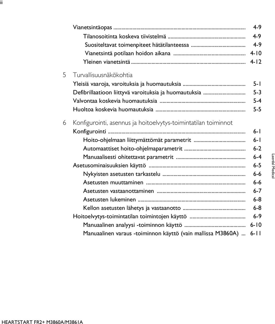 .. 5-4 Huoltoa koskevia huomautuksia... 5-5 6 Konfigurointi, asennus ja hoitoelvytys-toimintatilan toiminnot Konfigurointi... 6-1 Hoito-ohjelmaan liittymättömät parametrit.