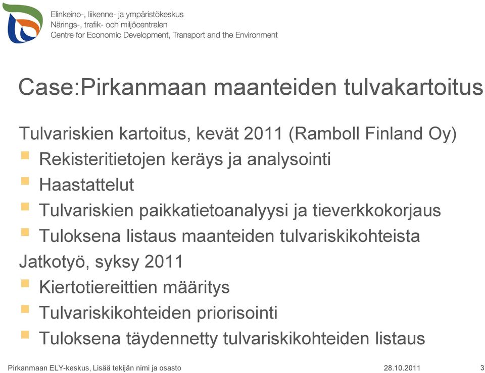 tieverkkokorjaus Tuloksena listaus maanteiden tulvariskikohteista Jatkotyö, syksy 2011