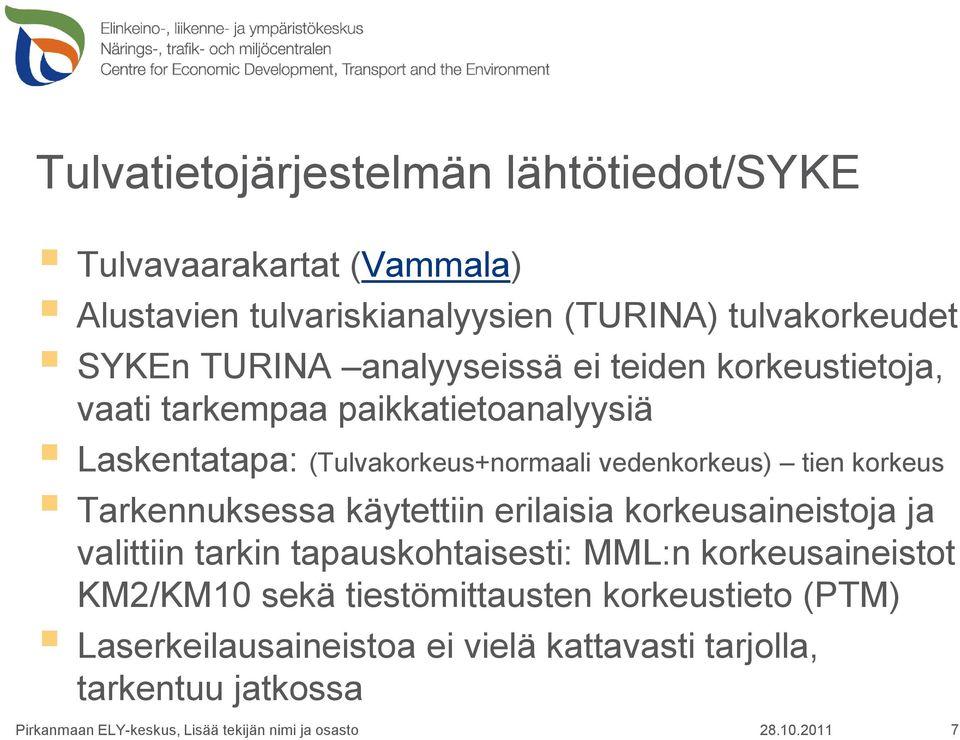 vedenkorkeus) tien korkeus Tarkennuksessa käytettiin erilaisia korkeusaineistoja ja valittiin tarkin tapauskohtaisesti: MML:n