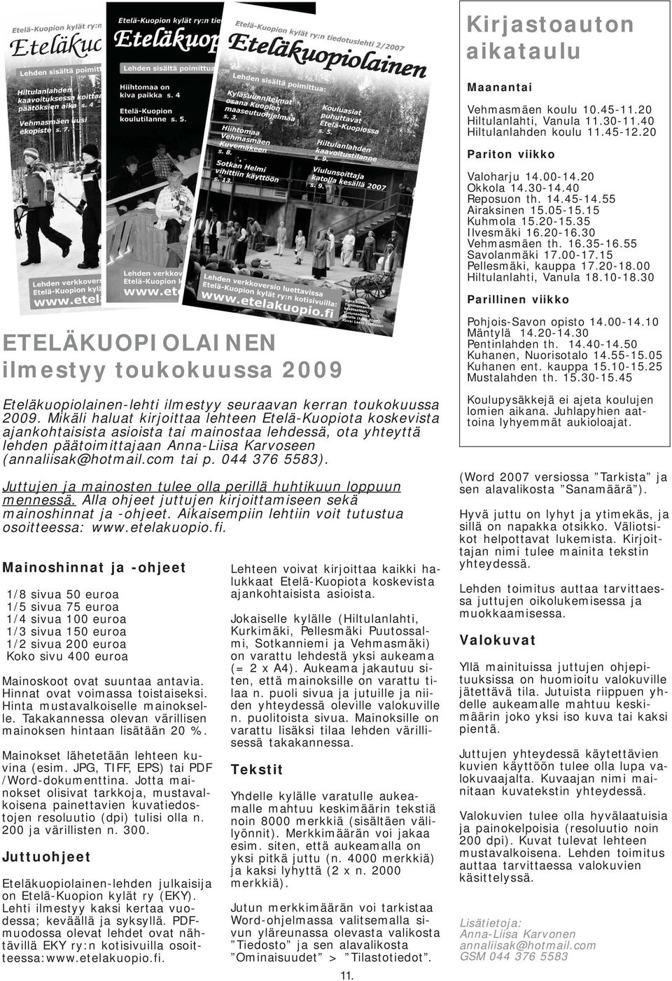 30 Parillinen viikko ETELÄKUOPIOLAINEN ilmestyy toukokuussa 2009 Eteläkuopiolainen-lehti ilmestyy seuraavan kerran toukokuussa 2009.