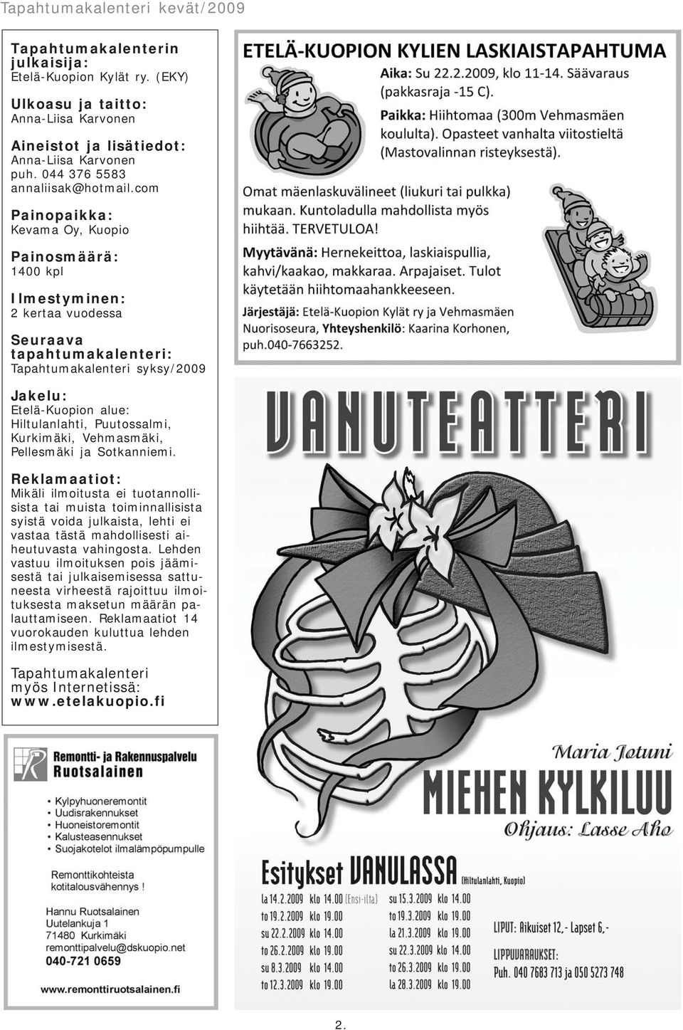 com Painopaikka: Kevama Oy, Kuopio Painosmäärä: 1400 kpl Ilmestyminen: 2 kertaa vuodessa Seuraava tapahtumakalenteri: Tapahtumakalenteri syksy/2009 Jakelu: Etelä-Kuopion alue: Hiltulanlahti,