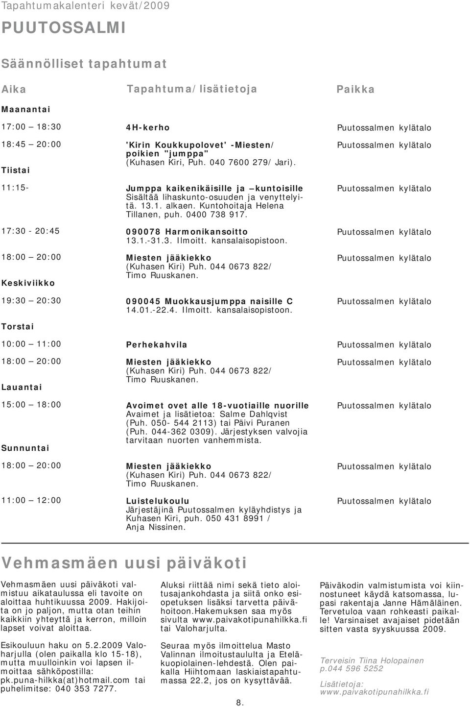 Jumppa kaikenikäisille ja kuntoisille Sisältää lihaskunto-osuuden ja venyttelyitä. 13.1. alkaen. Kuntohoitaja Helena Tillanen, puh. 0400 738 917. 090078 Harmonikansoitto 13.1.-31.3. Ilmoitt.