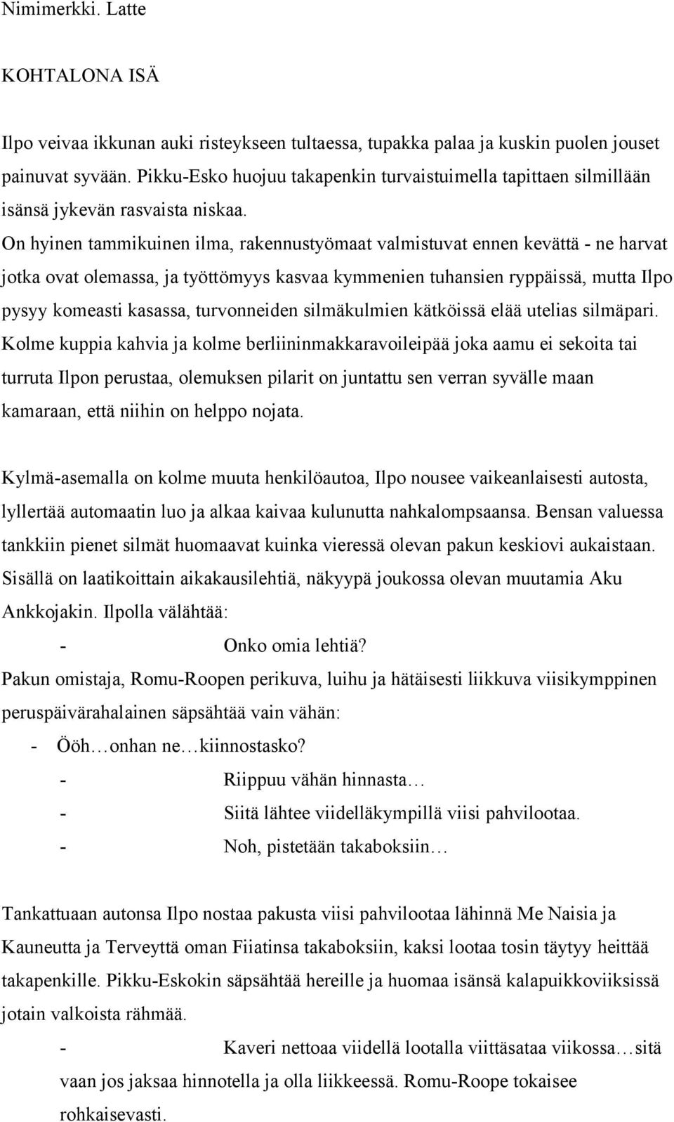 On hyinen tammikuinen ilma, rakennustyömaat valmistuvat ennen kevättä - ne harvat jotka ovat olemassa, ja työttömyys kasvaa kymmenien tuhansien ryppäissä, mutta Ilpo pysyy komeasti kasassa,