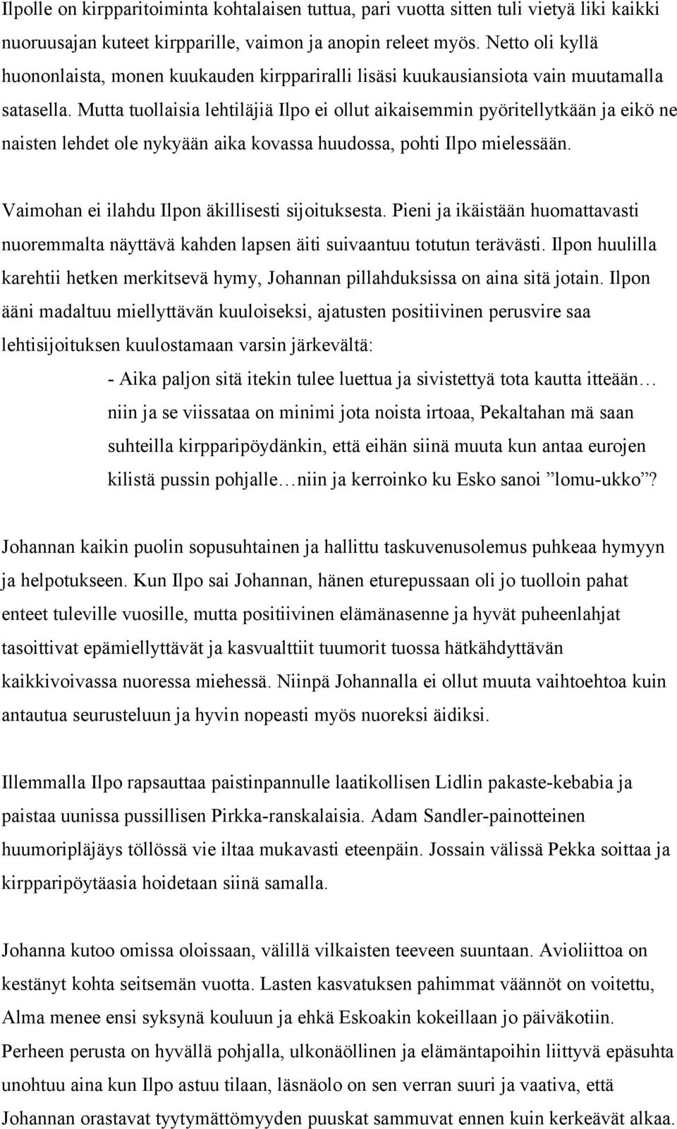 Mutta tuollaisia lehtiläjiä Ilpo ei ollut aikaisemmin pyöritellytkään ja eikö ne naisten lehdet ole nykyään aika kovassa huudossa, pohti Ilpo mielessään.