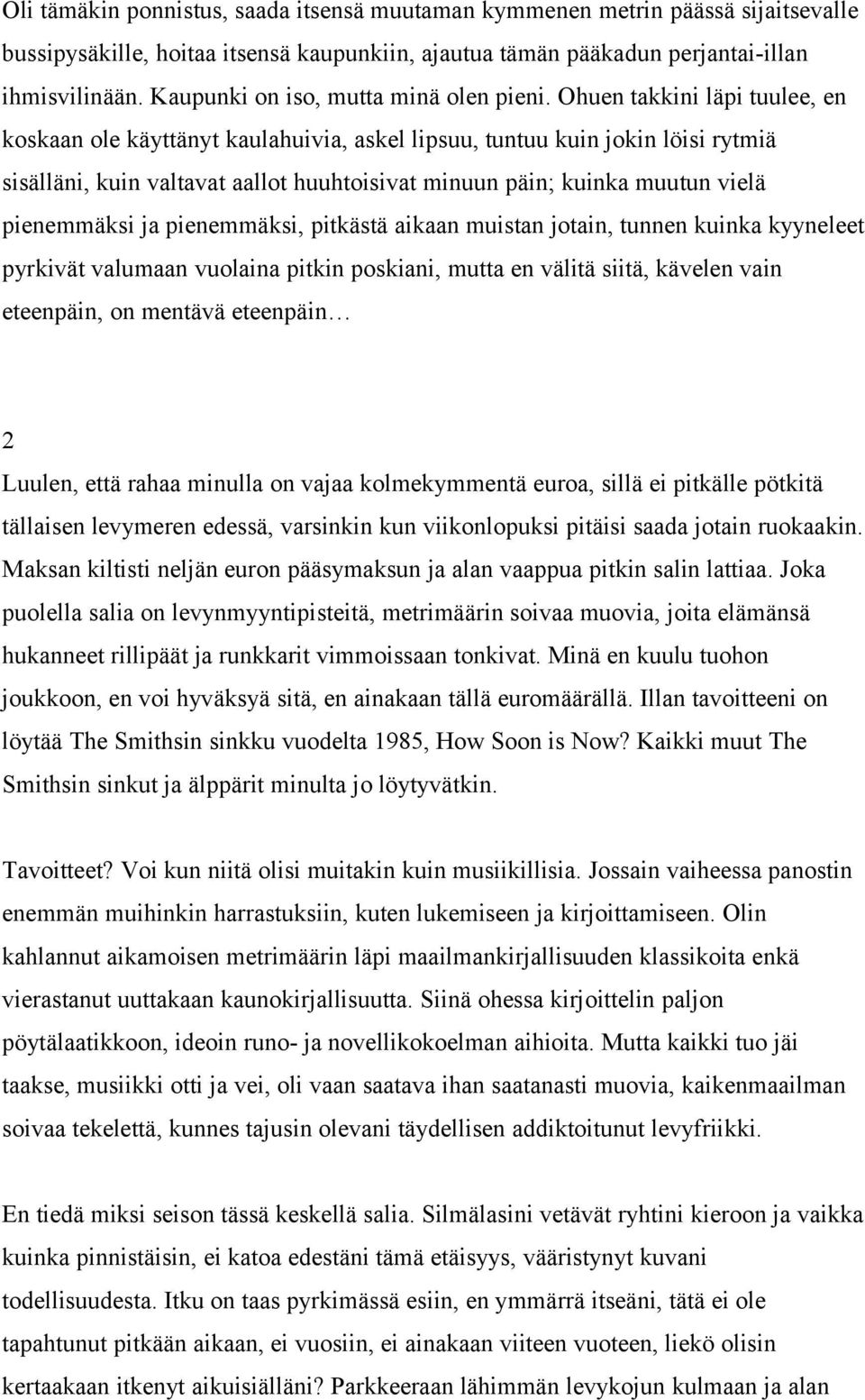 Ohuen takkini läpi tuulee, en koskaan ole käyttänyt kaulahuivia, askel lipsuu, tuntuu kuin jokin löisi rytmiä sisälläni, kuin valtavat aallot huuhtoisivat minuun päin; kuinka muutun vielä pienemmäksi