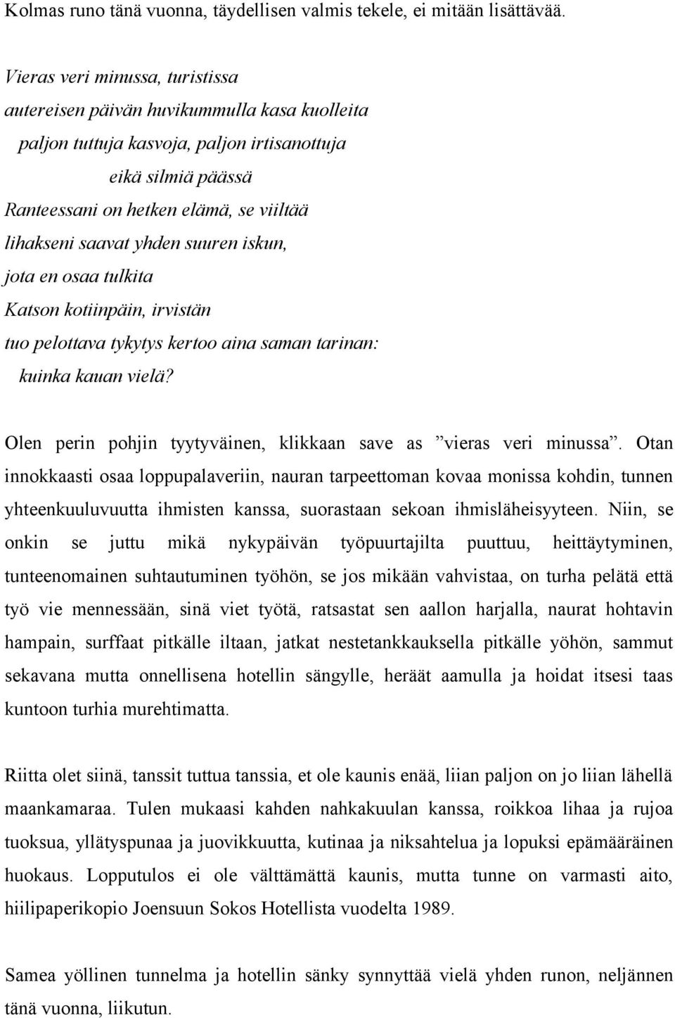 yhden suuren iskun, jota en osaa tulkita Katson kotiinpäin, irvistän tuo pelottava tykytys kertoo aina saman tarinan: kuinka kauan vielä?